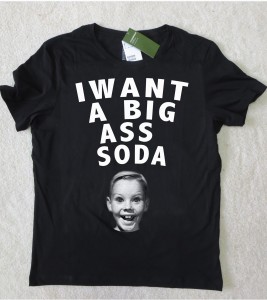 i want big ass soda
